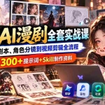 （20629期）2026AI漫剧全套实战课：从小说剧本、角色分镜到视频剪辑全流程，配套300+提示词+Skill制作资料