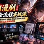 （20624期）AI漫剧移动端17节全流程实战课：从小说改编、剧本分镜到人物场景生成与视频剪辑，手机完成漫剧成片