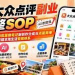 （20638期）【无水印】大众点评副业完整SOP：从0元探店、AI批量做笔记到创作分成与点星商单，搭建本地生活变现体系