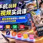 （20663期）一部手机玩转AI短视频实战课：从提示词、生图、图生视频到萌宠人物剧情、账号运营及多平台变现