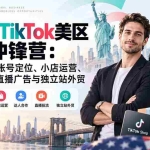 （20858期）2026TikTok美区电商冲锋营：注册起号、账号定位、小店运营、选品达人、直播广告与独立站外贸