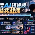 （20768期）【无水印】全维度AI短视频全能实战课：AI成片+提示词+剪映特效+实拍运镜+抖音运营+实体店宣传与商业变现全流程课