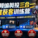 （20910期）短视频编剪投三合一精准获客训练营：掌握人设打造、强背书预约、引流视频制作、投放建模与成交转化技巧