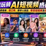 （20964期）一套课玩转AI短视频热门赛道：早教诗词、情感语录、脱口秀、数字人探店、带货短视频及短剧漫剧制作  复制标题