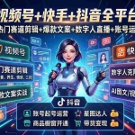 （20997期）视频号+快手+抖音三大平台的全栈剪辑+数字人直播实战课-3月更新：快速实现短视频变现