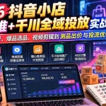 （20998期）2026抖音小店随心推+千川全域投放实战课：从账号起号、爆品选品、视频剪辑到测品出价与投流优化