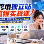 （21056期）AI跨境独立站全流程实战课：从AI工具、网站搭建、社媒注册到Meta广告投放，系统掌握AI赋能跨境运营的核心方法
