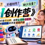（21088期）不会定位、不懂创作、缺少流量？《AI创作营》教你用AI打造个人IP、运营公众号小红书、搭建知识库并开发变现产品