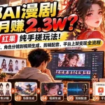 （21089期）一部AI漫剧一个月赚2.3W？豆包+红果纯手搓玩法！从剧本创作、角色分镜到视频生成、剪辑配音、平台上架变现全流程