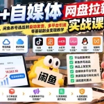 （21139期）闲鱼+自媒体网盘拉新实战课：从平台注册报备、闲鱼养号选品到自动发货、多平台引流，零基础副业变现教学