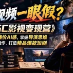 （21133期）【无水印】AI视频一眼假？《AIGC影视变现营》教你摆脱廉价AI感，掌握导演思维与AI短剧制作，打造精品爆款短剧