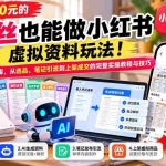 （21181期）外面卖600元的 零粉丝也能做小红书虚拟资料玩法！AI生成原创考试题库，从选品、笔记引流到上架成交的完整实操教程