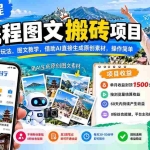 （21180期）AI携程图文搬砖项目，基础+进阶玩法，图文教学，借助AI直接生成原创素材，操作简单