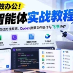 （21193期）【无水印】告别低效办公！《AI智能体实战教程》WorkBuddy自动处理数据、Codex批量文件操作与飞书协作